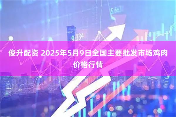 俊升配资 2025年5月9日全国主要批发市场鸡肉价格行情